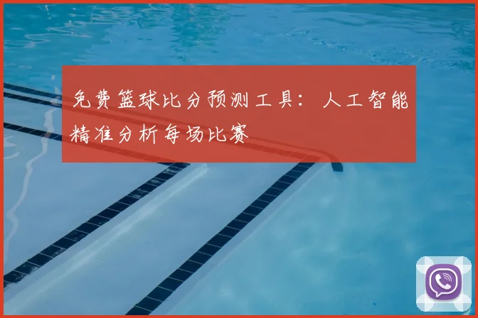 免费篮球比分预测工具：人工智能精准分析每场比赛