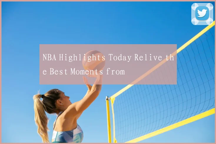NBA Highlights Today Relive the Best Moments from