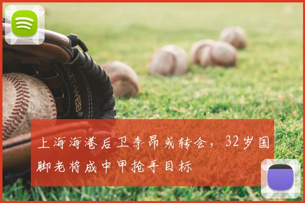 上海海港后卫李昂或转会，32岁国脚老将成中甲抢手目标